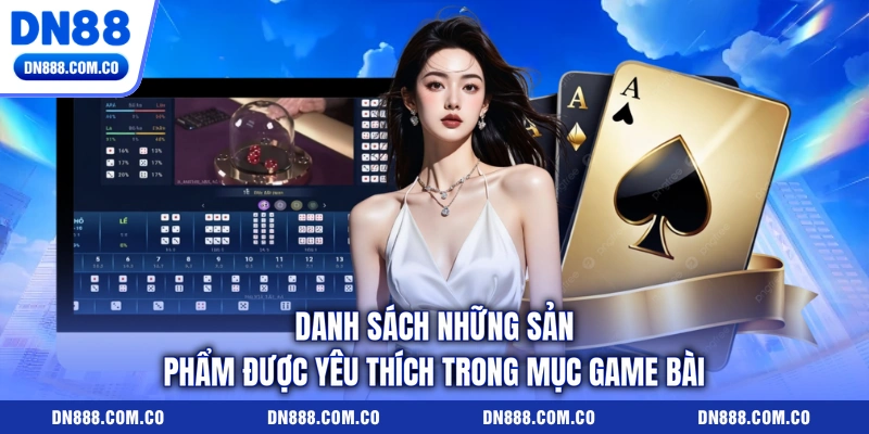 Danh sách những sản phẩm được yêu thích trong mục game bài Danh sách những sản phẩm được yêu thích trong mục game bài