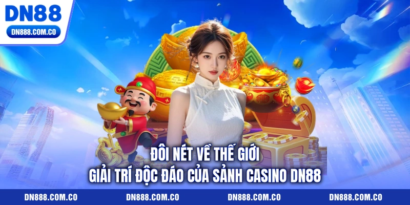 Đôi nét về thế giới giải trí độc đáo của sảnh casino DN88 Đôi nét về thế giới giải trí độc đáo của sảnh casino DN88
