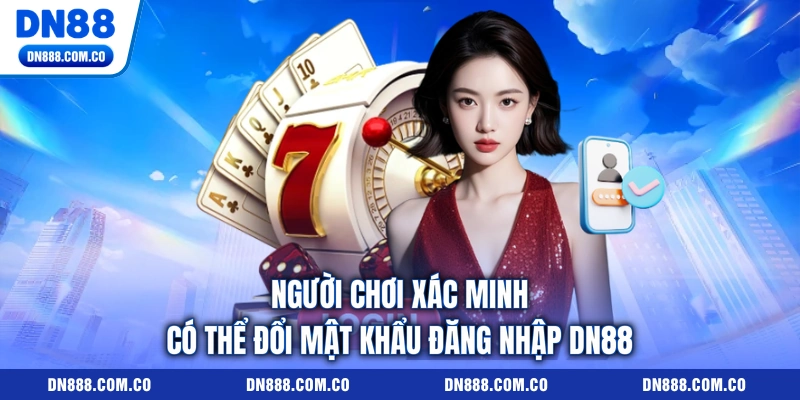 Người chơi xác minh có thể đổi mật khẩu đăng nhập DN88