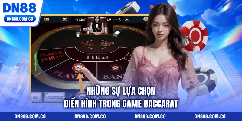 Những sự lựa chọn điển hình trong game Baccarat Những sự lựa chọn điển hình trong game Baccarat