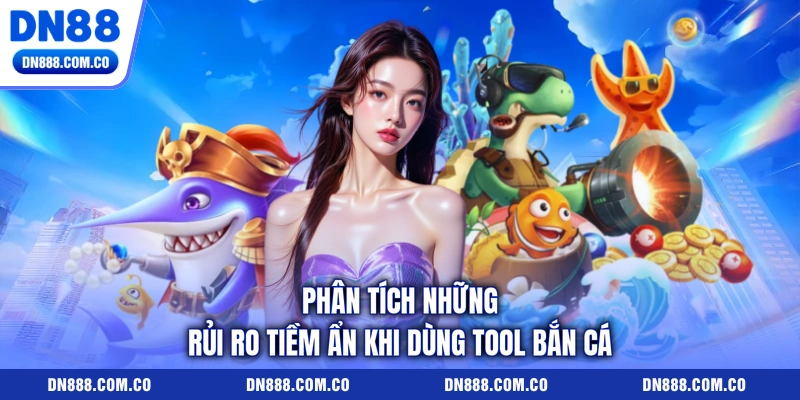 Phân tích những rủi ro tiềm ẩn khi dùng tool bắn cá Phân tích những rủi ro tiềm ẩn khi dùng tool bắn cá