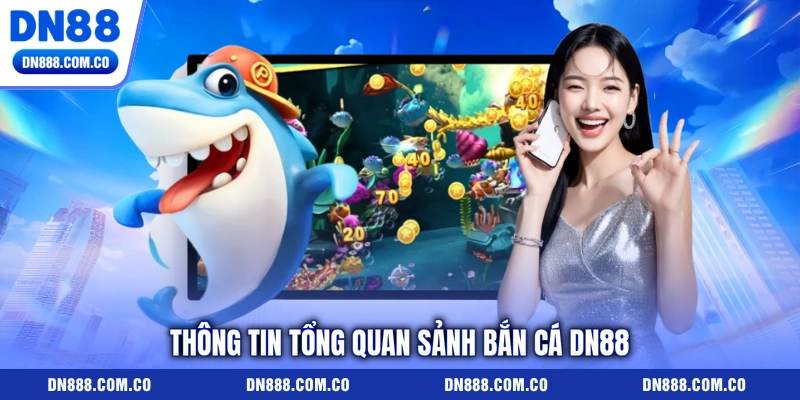 Thông tin tổng quan sảnh bắn cá DN88 Thông tin tổng quan sảnh bắn cá DN88