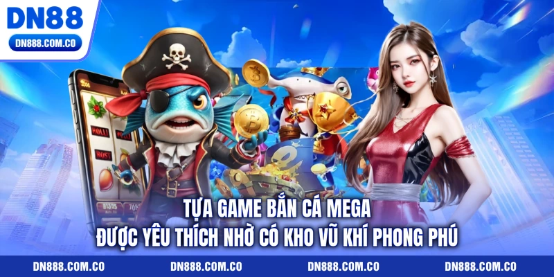 Tựa game bắn cá Mega được yêu thích nhờ có kho vũ khí phong phú Tựa game bắn cá Mega được yêu thích nhờ có kho vũ khí phong phú